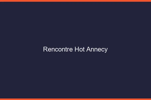 Rencontre hot Annecy