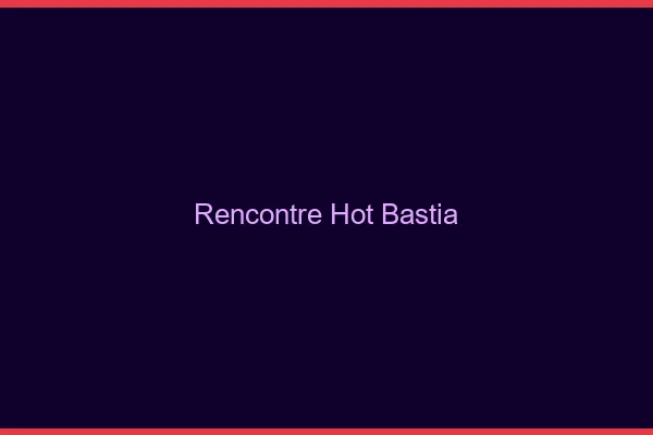 Rencontre hot Bastia