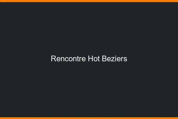 Rencontre hot Béziers