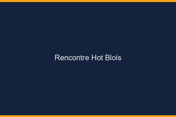 Rencontre hot Blois