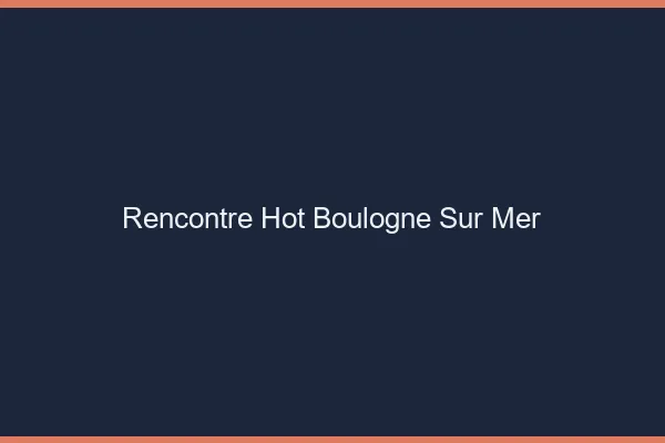 Rencontre hot Boulogne-sur-Mer
