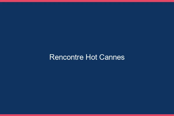 Rencontre hot Cannes