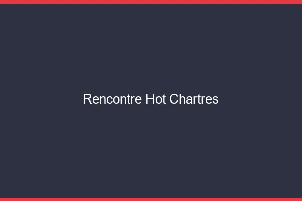 Rencontre hot Chartres