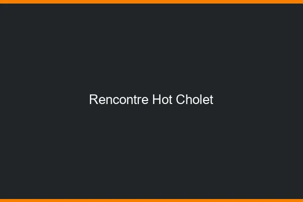 Rencontre hot Cholet