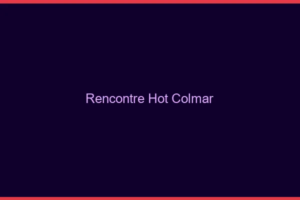Rencontre hot Colmar