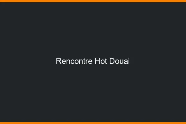 Rencontre hot Douai
