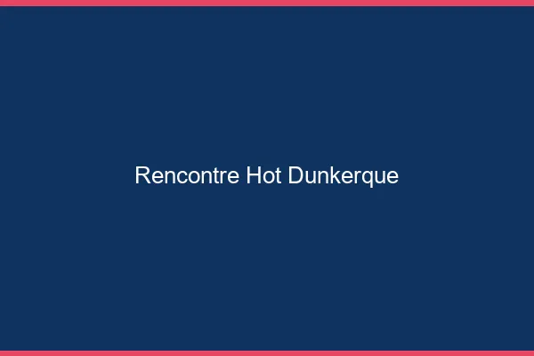 Rencontre hot Dunkerque