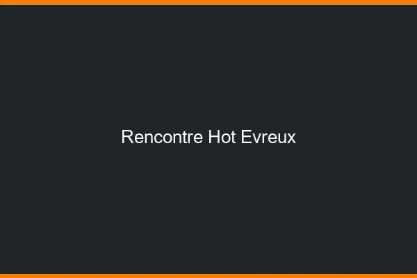 Rencontre hot Évreux