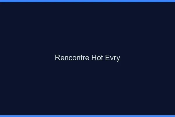 Rencontre hot Évry