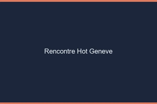 Rencontre hot Genève