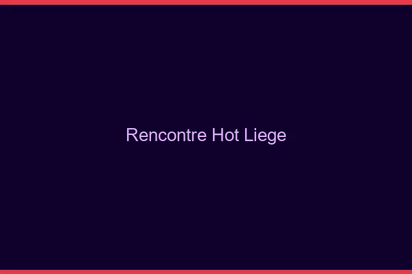 Rencontre hot Liège