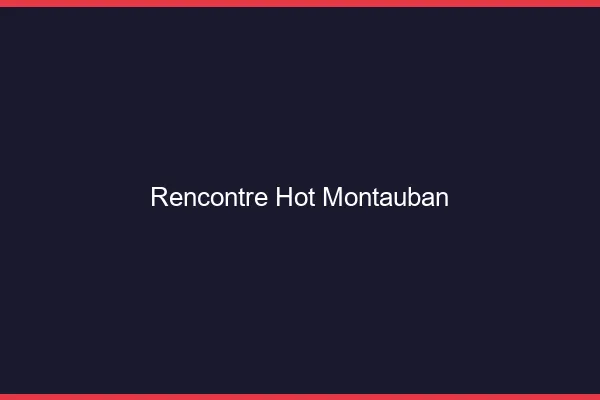Rencontre hot Montauban