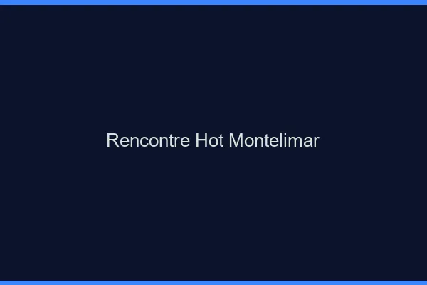 Rencontre hot Montélimar