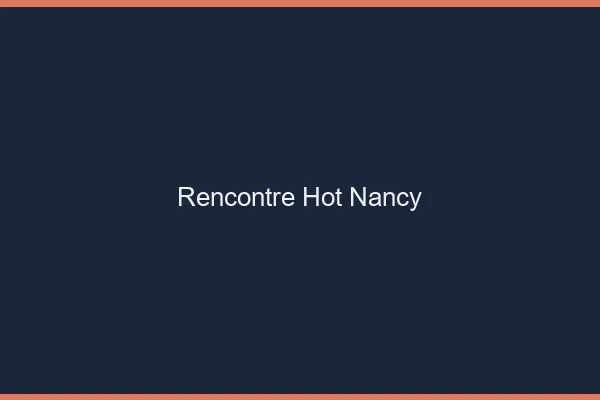 Rencontre hot Nancy
