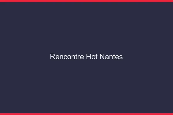 Rencontre hot Nantes