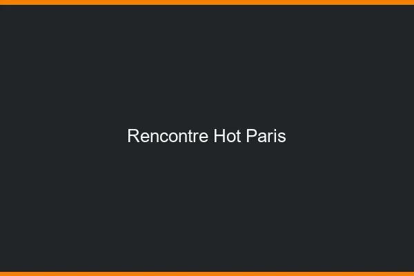 Rencontre hot Paris