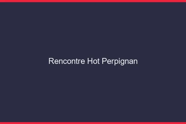 Rencontre hot Perpignan