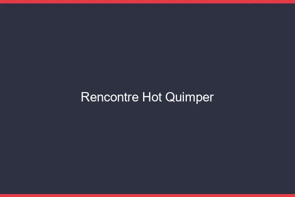 Rencontre hot Quimper