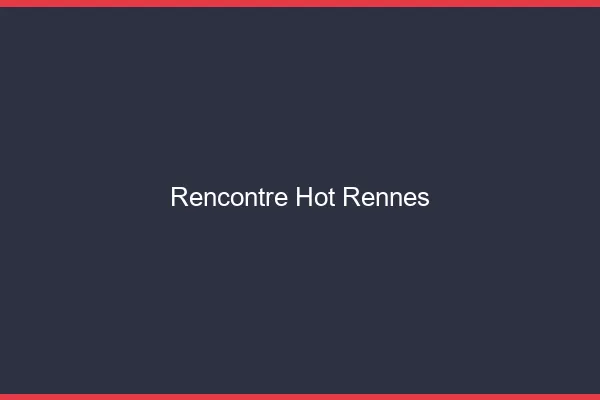 Rencontre hot Rennes