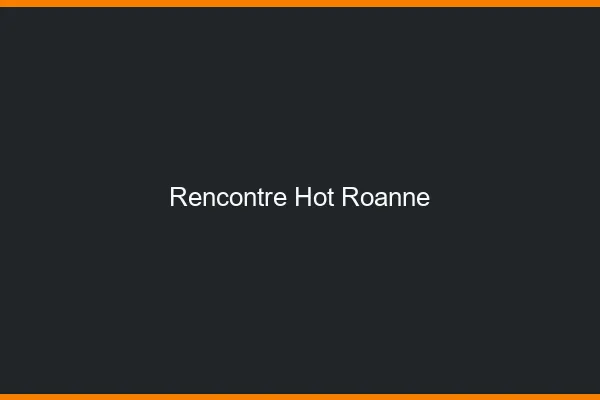 Rencontre hot Roanne