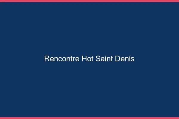 Rencontre hot Saint-Denis