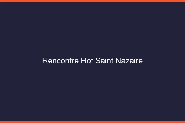 Rencontre hot Saint-Nazaire