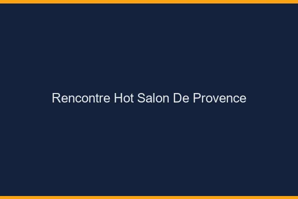 Rencontre hot Salon-de-Provence