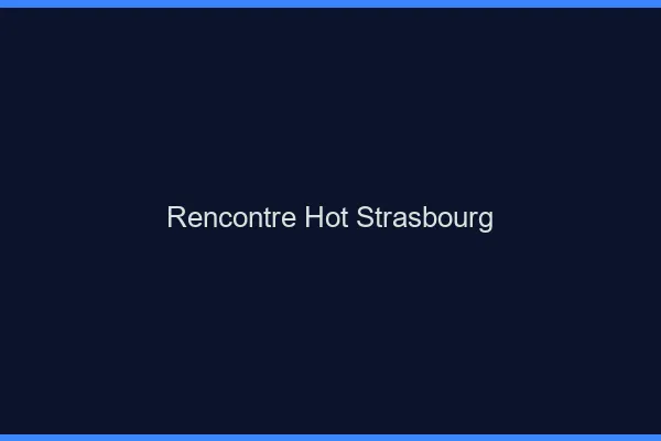 Rencontre hot Strasbourg