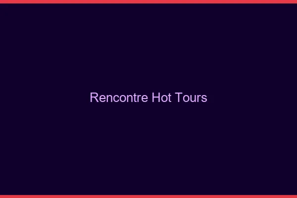 Rencontre hot Tours