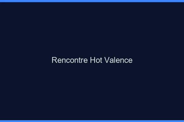Rencontre hot Valence