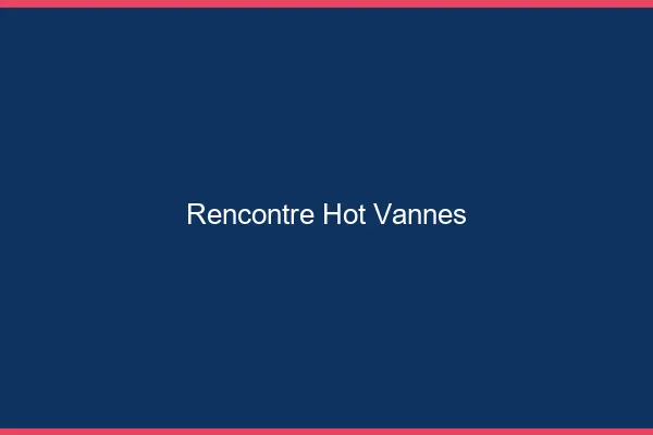 Rencontre hot Vannes