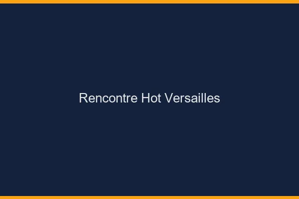 Rencontre hot Versailles