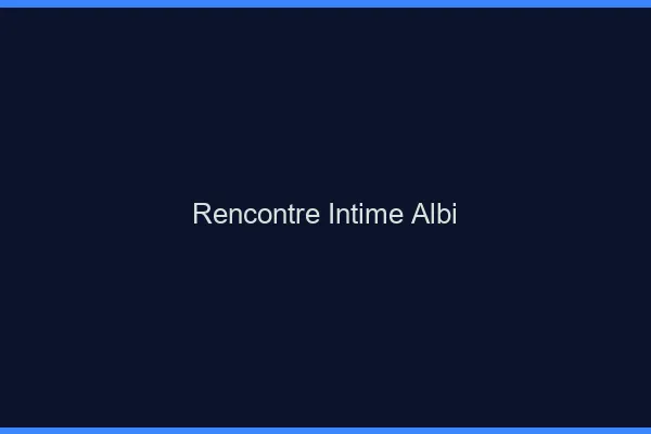 Rencontre intime Albi