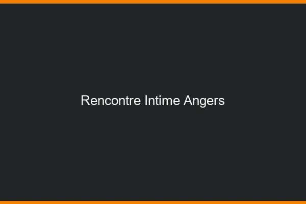 Rencontre intime Angers