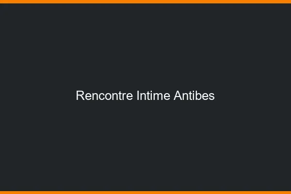 Rencontre intime Antibes