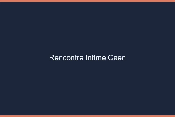 Rencontre intime Caen