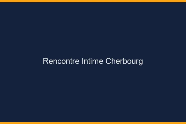 Rencontre intime Cherbourg