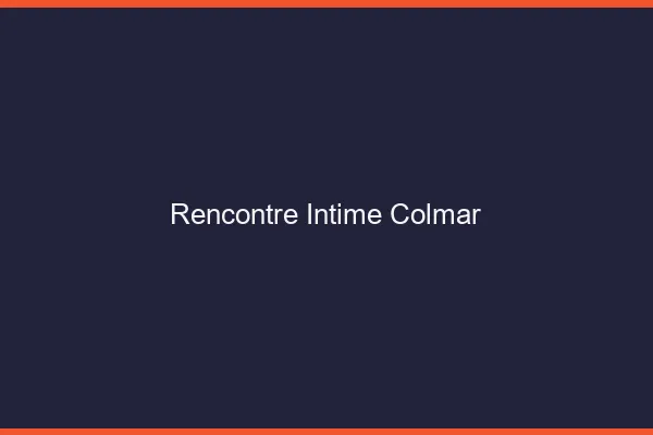 Rencontre intime Colmar