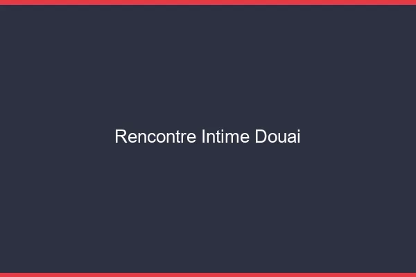 Rencontre intime Douai