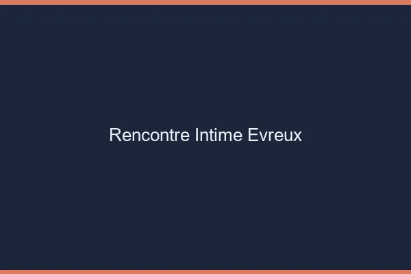 Rencontre intime Évreux