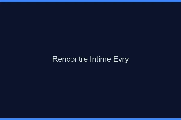 Rencontre intime Évry