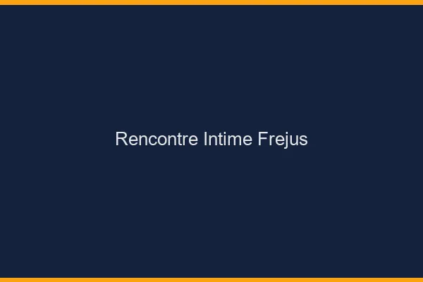 Rencontre intime Fréjus