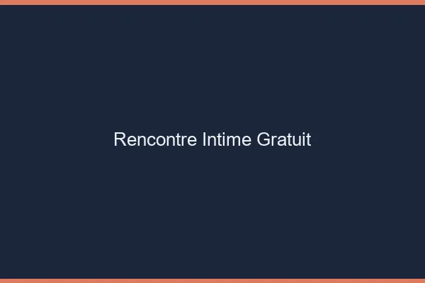 Rencontre intime gratuit