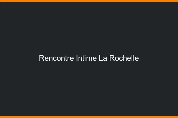 Rencontre intime la rochelle