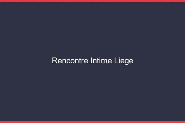 Rencontre intime Liège