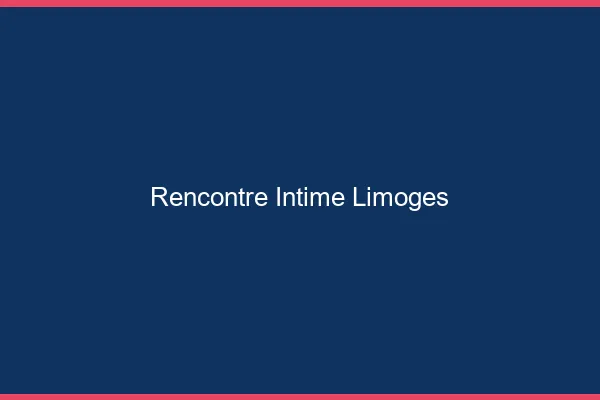 Rencontre intime Limoges