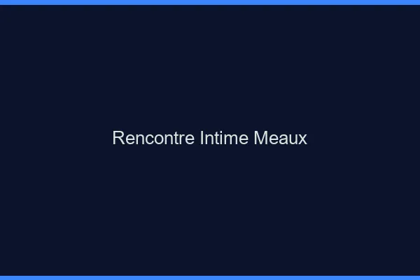 Rencontre intime Meaux