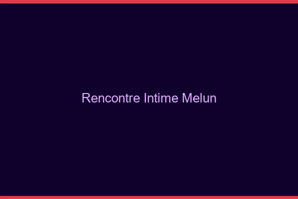 Rencontre intime Melun