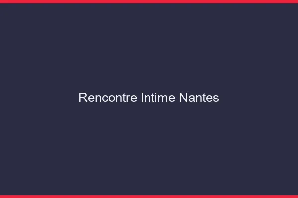 Rencontre intime Nantes