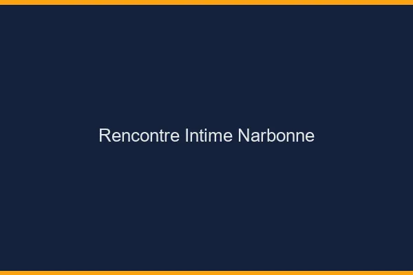 Rencontre intime Narbonne